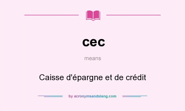 What does cec mean? It stands for Caisse d`épargne et de crédit