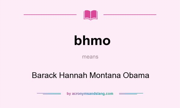 What does bhmo mean? It stands for Barack Hannah Montana Obama