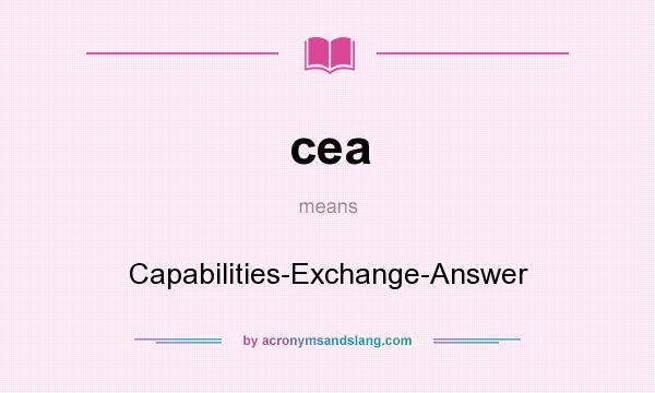 What does cea mean? It stands for Capabilities-Exchange-Answer