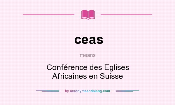 What does ceas mean? It stands for Conférence des Eglises Africaines en Suisse