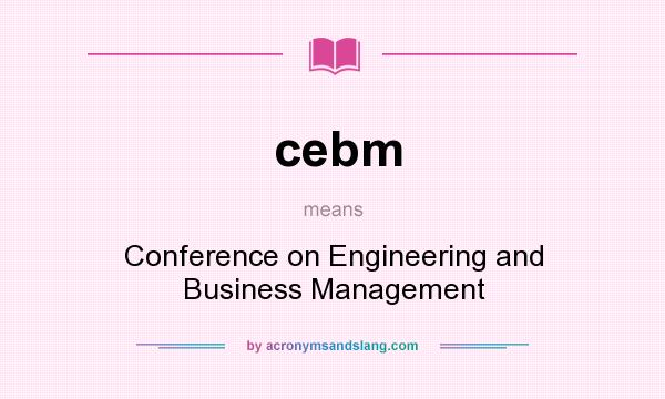 What does cebm mean? It stands for Conference on Engineering and Business Management