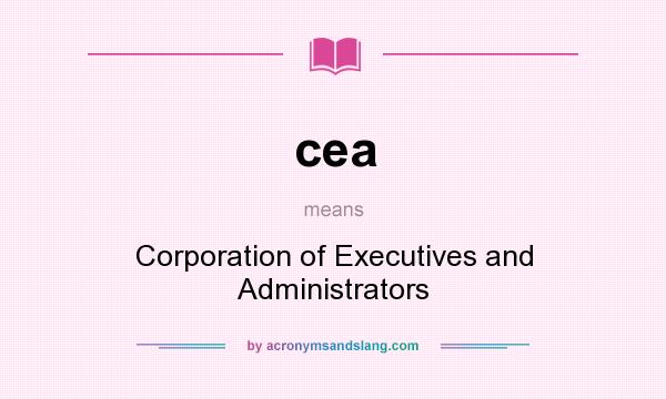What does cea mean? It stands for Corporation of Executives and Administrators