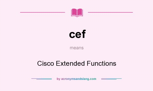 What does cef mean? It stands for Cisco Extended Functions