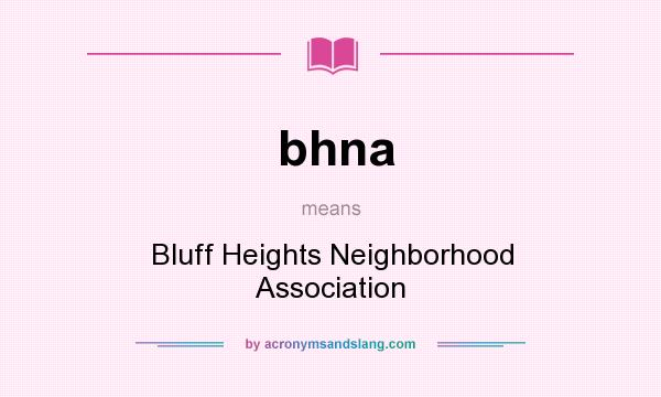 What does bhna mean? It stands for Bluff Heights Neighborhood Association