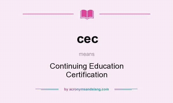 What does cec mean? It stands for Continuing Education Certification