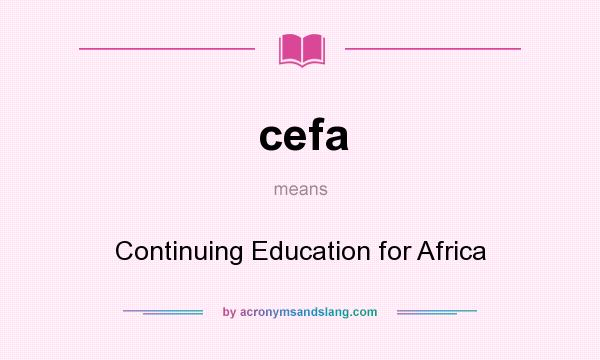 What does cefa mean? It stands for Continuing Education for Africa