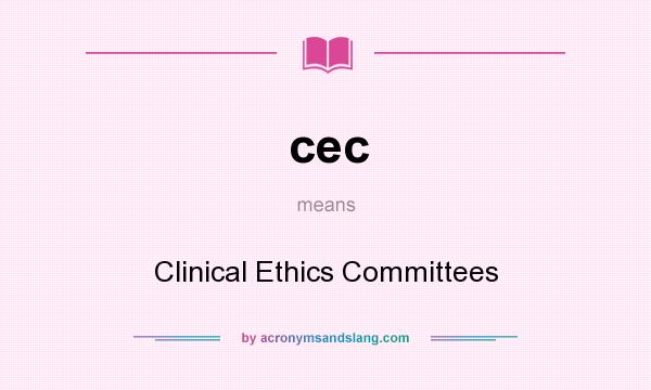 What does cec mean? It stands for Clinical Ethics Committees