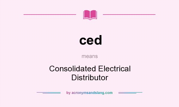 What does ced mean? It stands for Consolidated Electrical Distributor