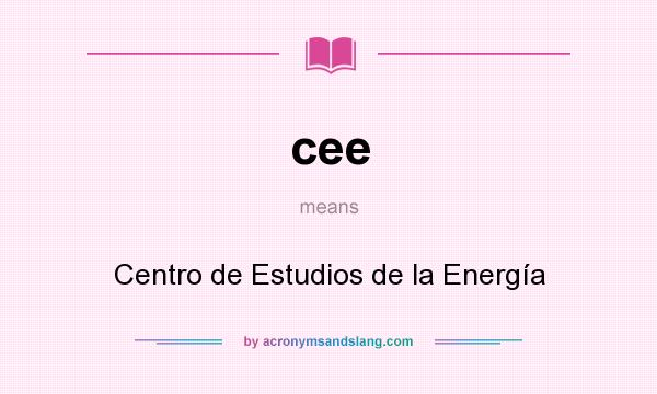What does cee mean? It stands for Centro de Estudios de la Energía