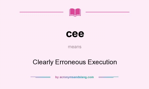 What does cee mean? It stands for Clearly Erroneous Execution