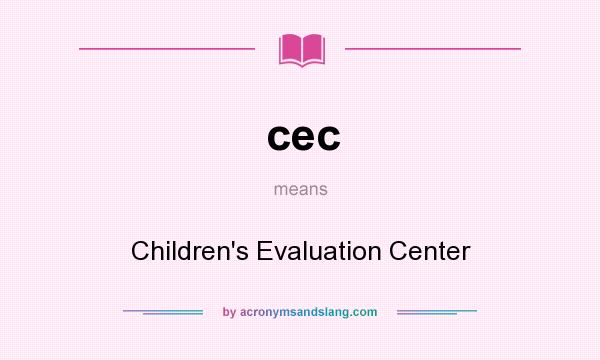 What does cec mean? It stands for Children`s Evaluation Center