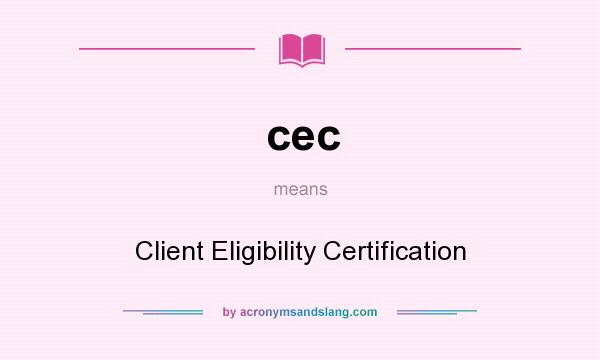 What does cec mean? It stands for Client Eligibility Certification