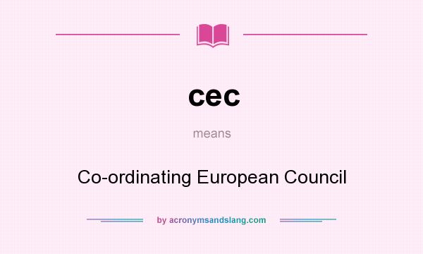 What does cec mean? It stands for Co-ordinating European Council