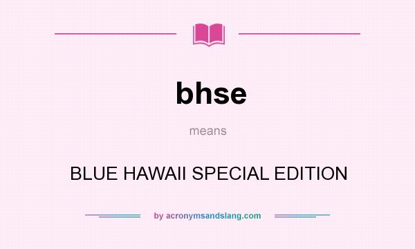 What does bhse mean? It stands for BLUE HAWAII SPECIAL EDITION