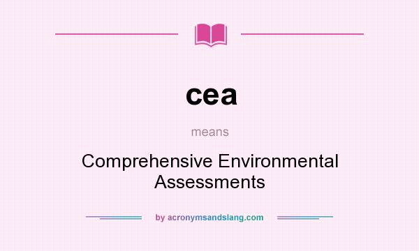 What does cea mean? It stands for Comprehensive Environmental Assessments