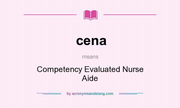 What does cena mean? It stands for Competency Evaluated Nurse Aide