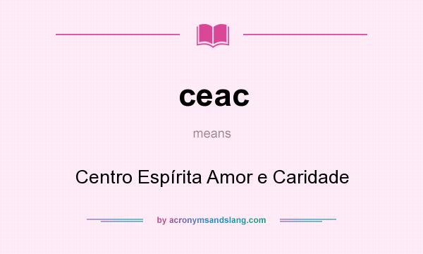 What does ceac mean? It stands for Centro Espírita Amor e Caridade