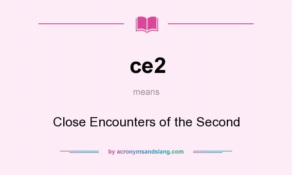 What does ce2 mean? It stands for Close Encounters of the Second