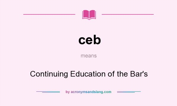 What does ceb mean? It stands for Continuing Education of the Bar`s
