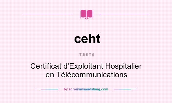 What does ceht mean? It stands for Certificat d`Exploitant Hospitalier en Télécommunications