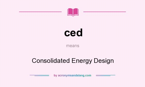 What does ced mean? It stands for Consolidated Energy Design