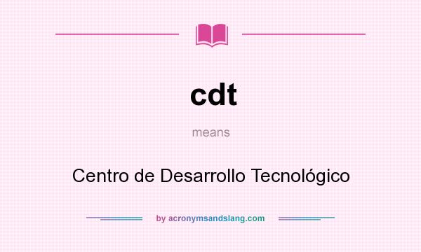 What does cdt mean? It stands for Centro de Desarrollo Tecnológico