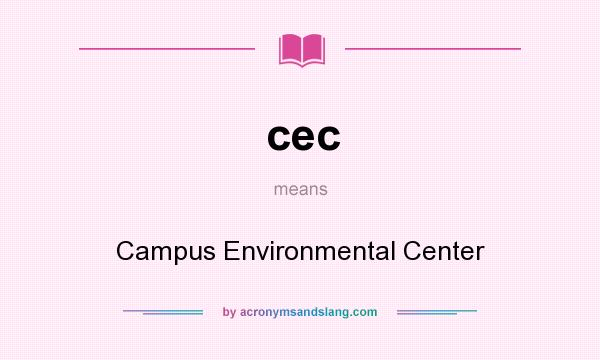 What does cec mean? It stands for Campus Environmental Center