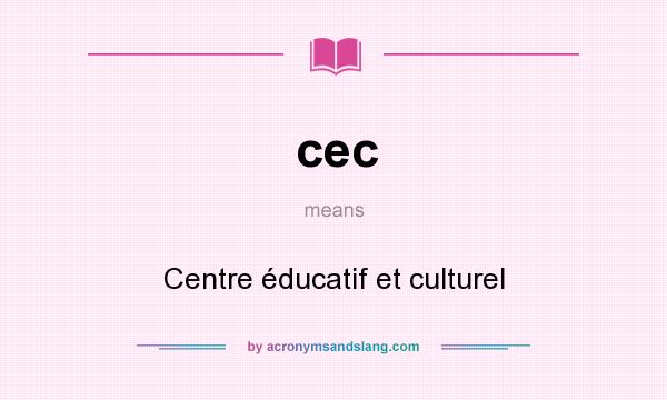 What does cec mean? It stands for Centre éducatif et culturel