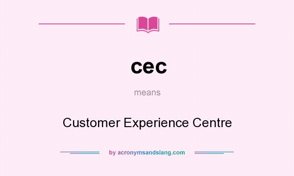 What does cec mean? It stands for Customer Experience Centre