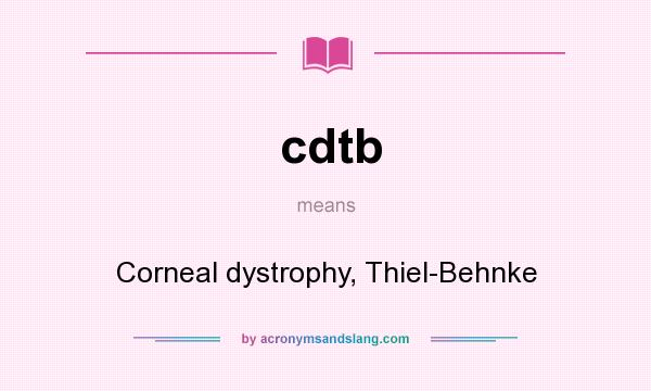 What does cdtb mean? It stands for Corneal dystrophy, Thiel-Behnke