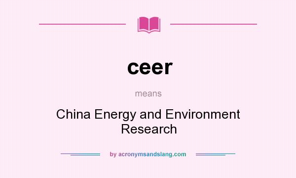 What does ceer mean? It stands for China Energy and Environment Research