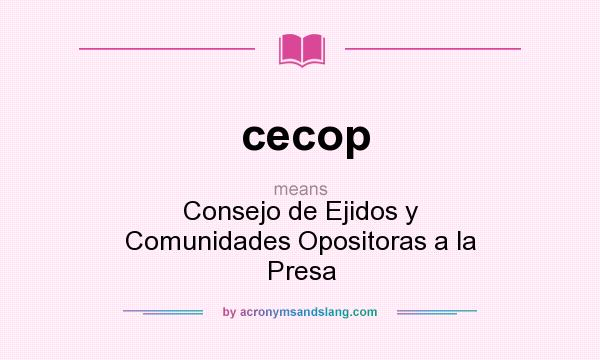 What does cecop mean? It stands for Consejo de Ejidos y Comunidades Opositoras a la Presa