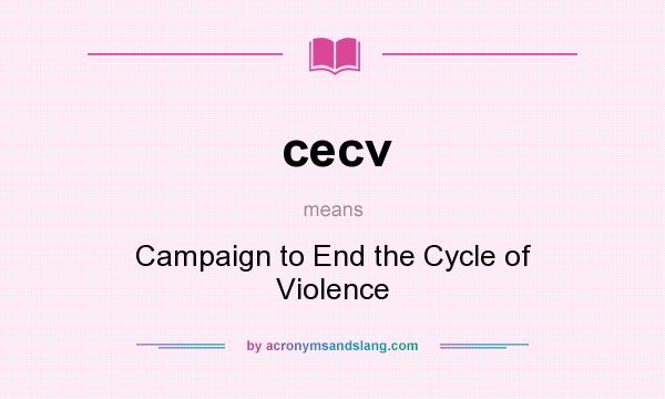 What does cecv mean? It stands for Campaign to End the Cycle of Violence