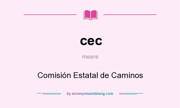 What does cec mean? It stands for Comisión Estatal de Caminos