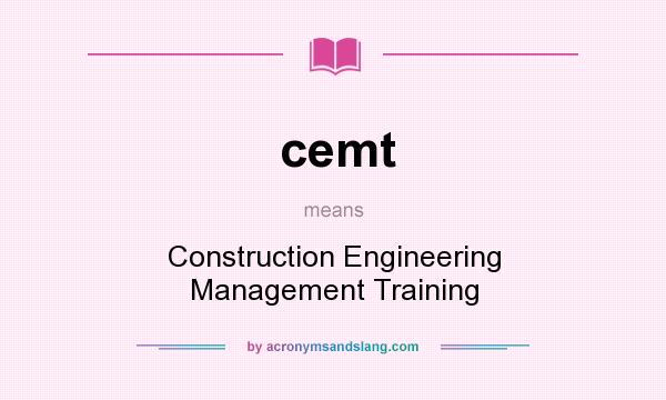 What does cemt mean? It stands for Construction Engineering Management Training