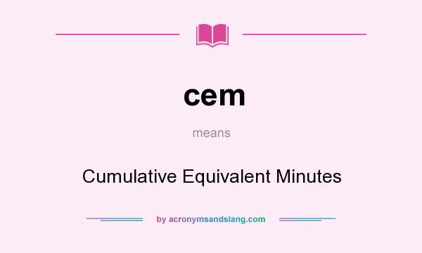 What does cem mean? It stands for Cumulative Equivalent Minutes