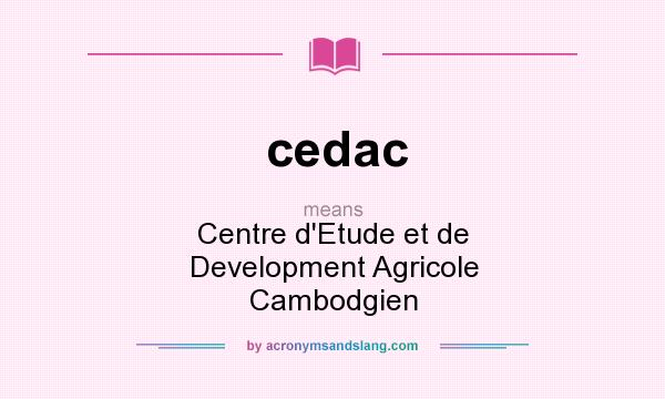 What does cedac mean? It stands for Centre d`Etude et de Development Agricole Cambodgien