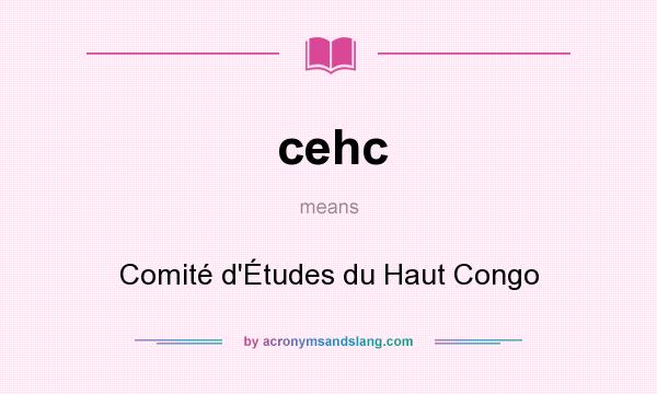 What does cehc mean? It stands for Comité d`Études du Haut Congo