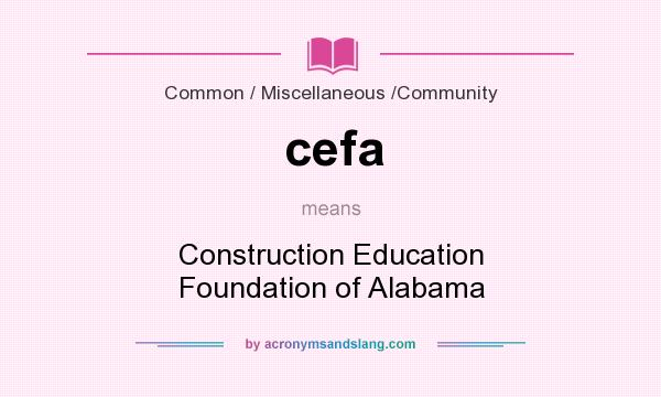 What does cefa mean? It stands for Construction Education Foundation of Alabama