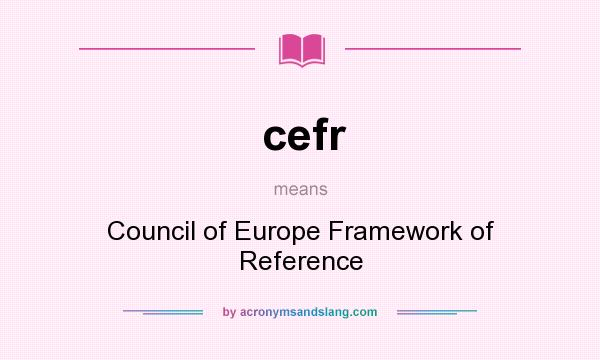 What does cefr mean? It stands for Council of Europe Framework of Reference