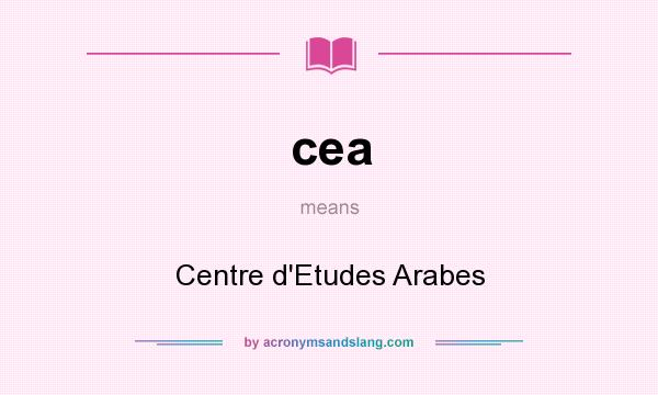 What does cea mean? It stands for Centre d`Etudes Arabes