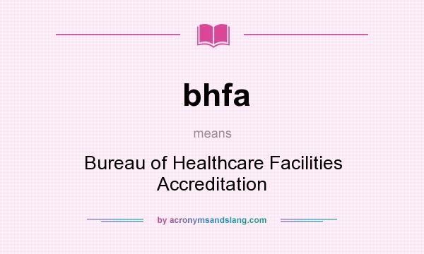 What does bhfa mean? It stands for Bureau of Healthcare Facilities Accreditation
