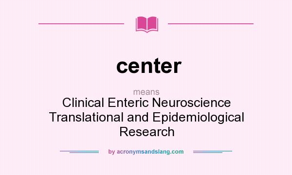 What does center mean? It stands for Clinical Enteric Neuroscience Translational and Epidemiological Research