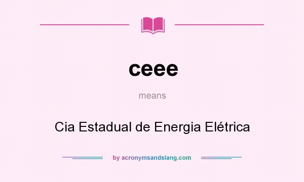 What does ceee mean? It stands for Cia Estadual de Energia Elétrica