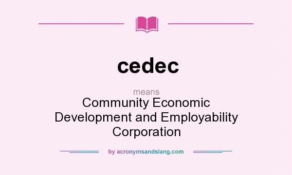 What does cedec mean? It stands for Community Economic Development and Employability Corporation