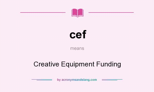 What does cef mean? It stands for Creative Equipment Funding