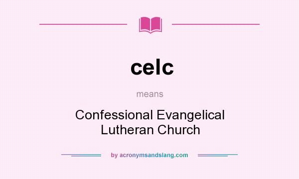 What does celc mean? It stands for Confessional Evangelical Lutheran Church