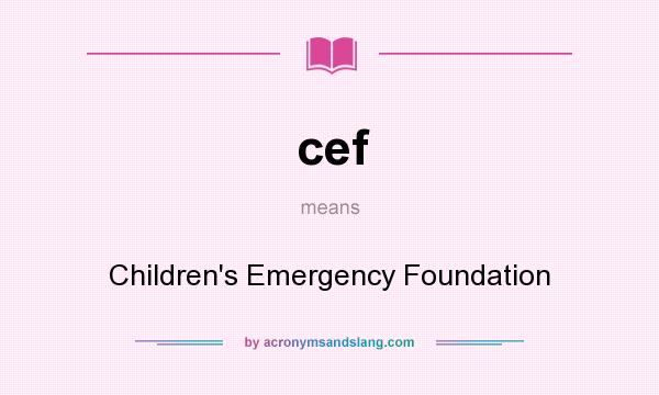 What does cef mean? It stands for Children`s Emergency Foundation