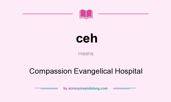 What does ceh mean? It stands for Compassion Evangelical Hospital
