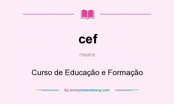 What does cef mean? It stands for Curso de Educação e Formação